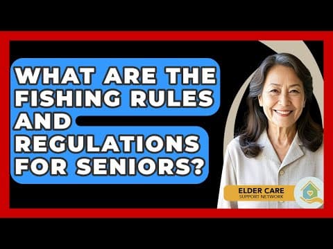 What Are The Fishing Rules And Regulations For Seniors? - Elder Care Support Network