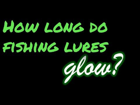 HOW LONG DO FISHING LURES GLOW?